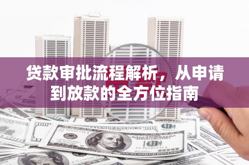 苑里贷款审批流程解析，从申请到放款的全方位指南
