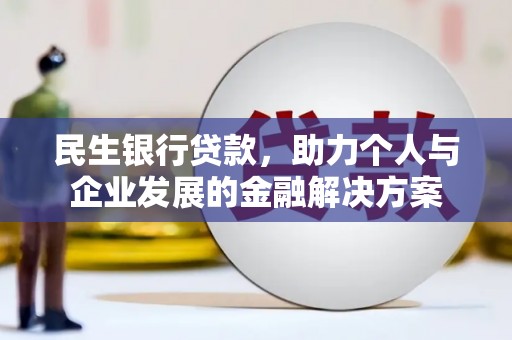 苑里民生银行贷款，助力个人与企业发展的金融解决方案