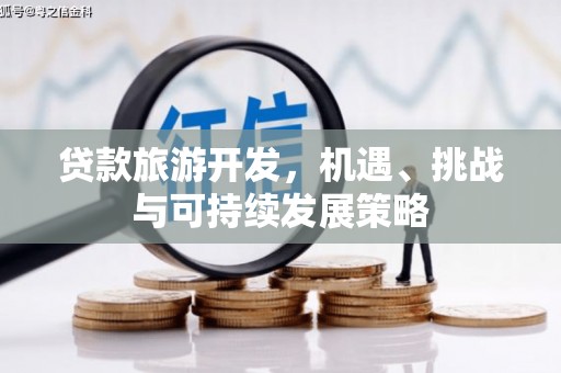 苑里贷款旅游开发，机遇、挑战与可持续发展策略