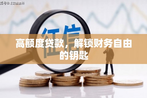 苑里高额度贷款，解锁财务自由的钥匙