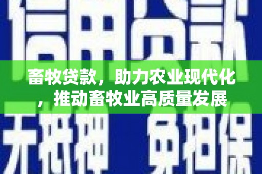 苑里畜牧贷款，助力农业现代化，推动畜牧业高质量发展