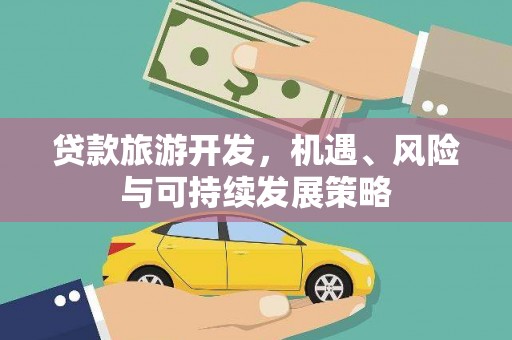 苑里贷款旅游开发，机遇、风险与可持续发展策略