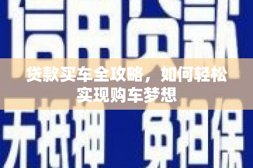 苑里贷款买车全攻略，如何轻松实现购车梦想