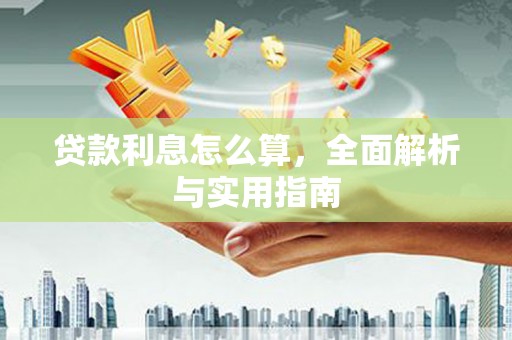 苑里贷款利息怎么算，全面解析与实用指南