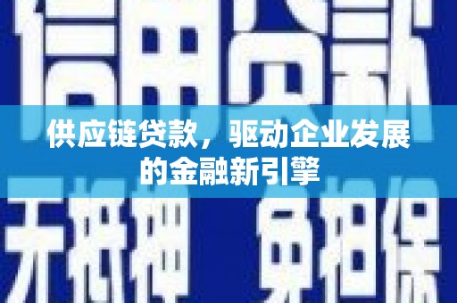 苑里供应链贷款，驱动企业发展的金融新引擎