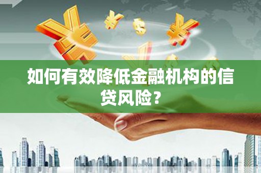 苑里如何有效降低金融机构的信贷风险？