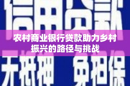 苑里农村商业银行贷款助力乡村振兴的路径与挑战