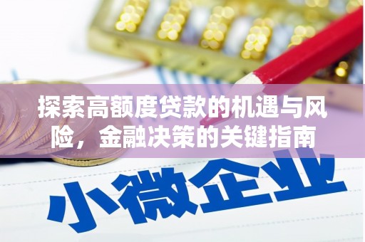 苑里探索高额度贷款的机遇与风险，金融决策的关键指南