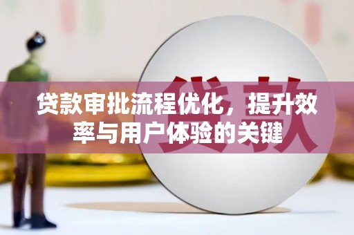 苑里贷款审批流程优化，提升效率与用户体验的关键