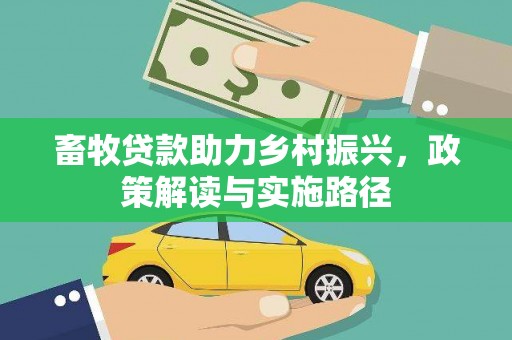 苑里畜牧贷款助力乡村振兴，政策解读与实施路径