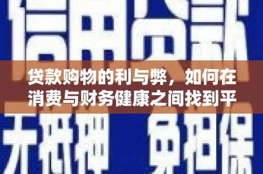 苑里贷款购物的利与弊，如何在消费与财务健康之间找到平衡