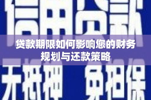 苑里贷款期限如何影响您的财务规划与还款策略