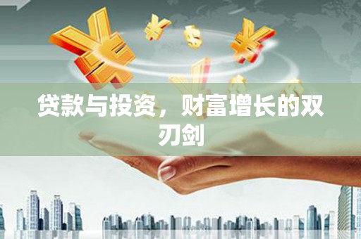 苑里贷款与投资，财富增长的双刃剑
