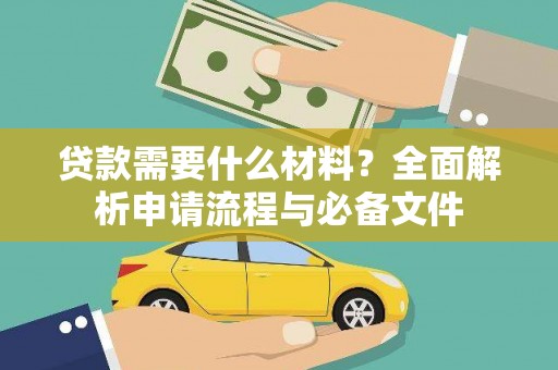 苑里贷款需要什么材料？全面解析申请流程与必备文件