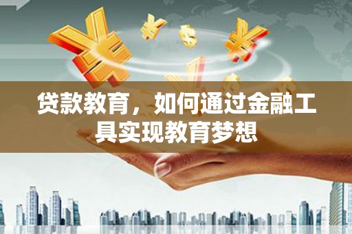 苑里贷款教育，如何通过金融工具实现教育梦想