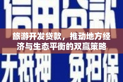 苑里旅游开发贷款，推动地方经济与生态平衡的双赢策略