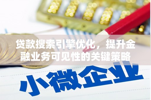 苑里贷款搜索引擎优化，提升金融业务可见性的关键策略