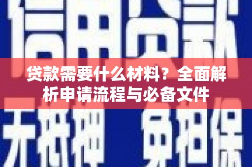 苑里贷款需要什么材料？全面解析申请流程与必备文件