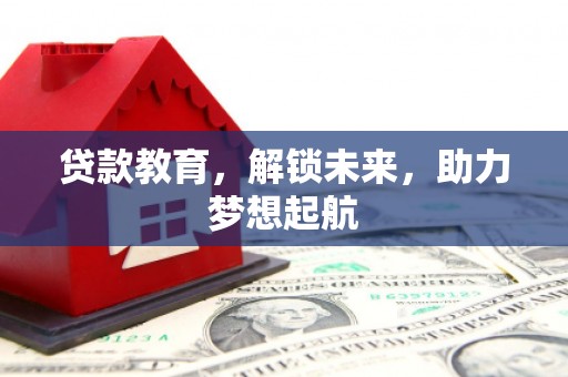 苑里贷款教育，解锁未来，助力梦想起航