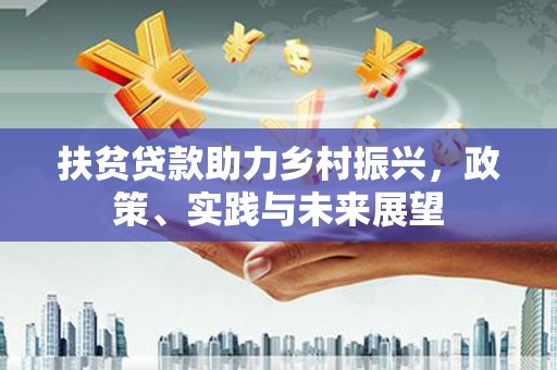 苑里扶贫贷款助力乡村振兴，政策、实践与未来展望