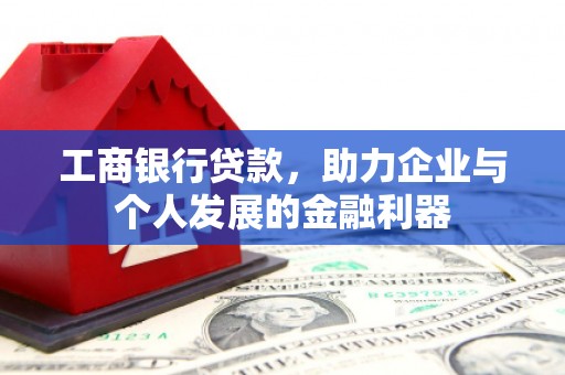 苑里工商银行贷款，助力企业与个人发展的金融利器