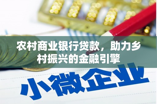 苑里农村商业银行贷款，助力乡村振兴的金融引擎