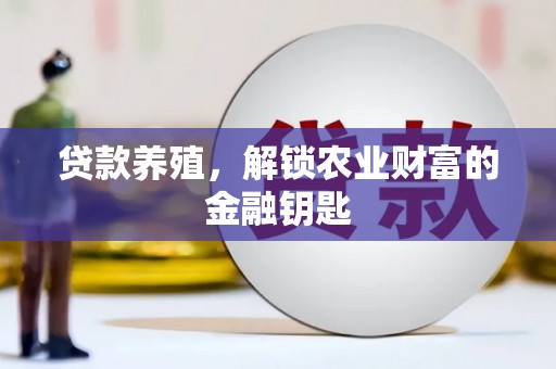苑里贷款养殖，解锁农业财富的金融钥匙