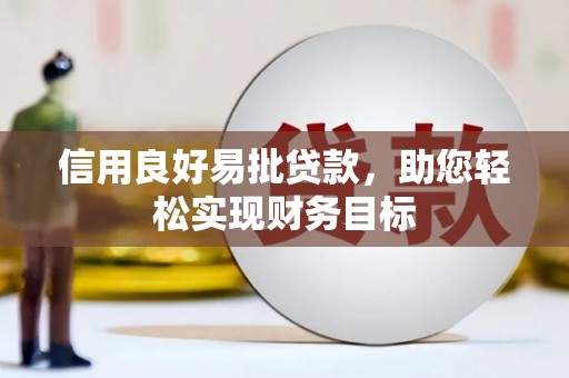 苑里信用良好易批贷款，助您轻松实现财务目标