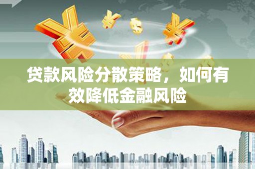 苑里贷款风险分散策略，如何有效降低金融风险