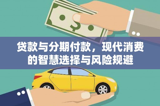 苑里贷款与分期付款，现代消费的智慧选择与风险规避