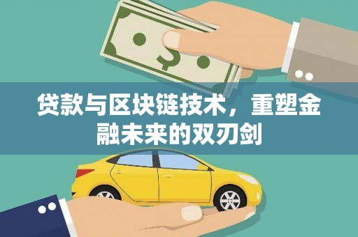 苑里贷款与区块链技术，重塑金融未来的双刃剑
