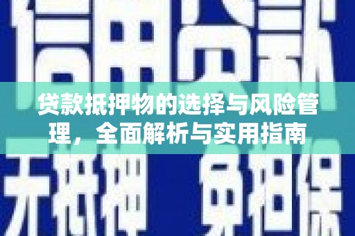 苑里贷款抵押物的选择与风险管理，全面解析与实用指南