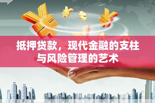 苑里抵押贷款，现代金融的支柱与风险管理的艺术