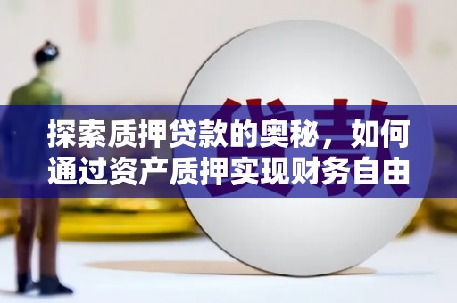 苑里探索质押贷款的奥秘，如何通过资产质押实现财务自由