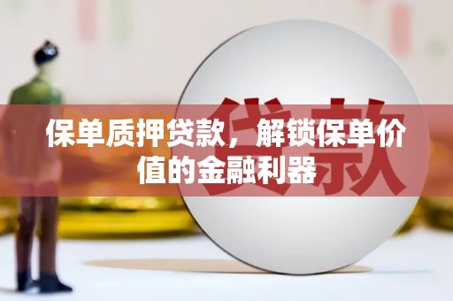 苑里保单质押贷款，解锁保单价值的金融利器