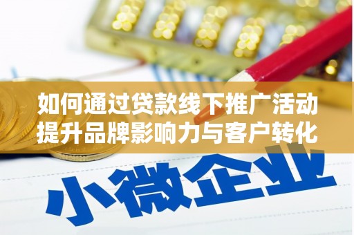 苑里如何通过贷款线下推广活动提升品牌影响力与客户转化率