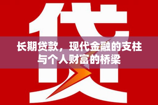 苑里长期贷款，现代金融的支柱与个人财富的桥梁