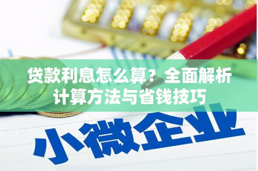 苑里贷款利息怎么算？全面解析计算方法与省钱技巧