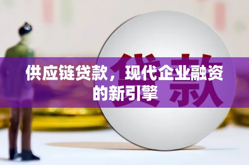 苑里供应链贷款，现代企业融资的新引擎