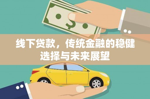 苑里线下贷款，传统金融的稳健选择与未来展望
