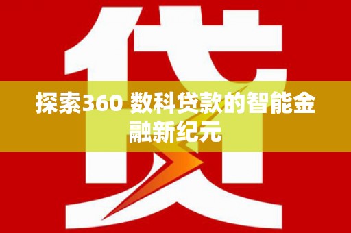 苑里探索360 数科贷款的智能金融新纪元