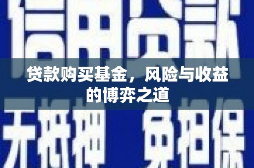 苑里贷款购买基金，风险与收益的博弈之道