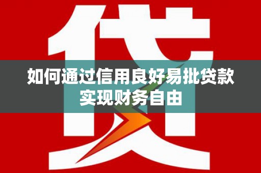 苑里如何通过信用良好易批贷款实现财务自由