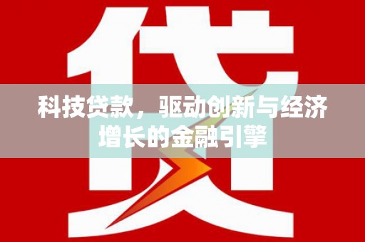苑里科技贷款，驱动创新与经济增长的金融引擎