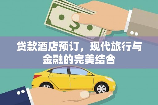 苑里贷款酒店预订，现代旅行与金融的完美结合