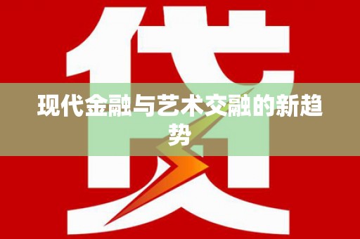 苑里现代金融与艺术交融的新趋势