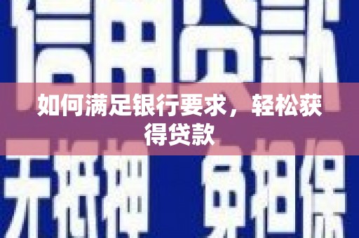 苑里如何满足银行要求，轻松获得贷款