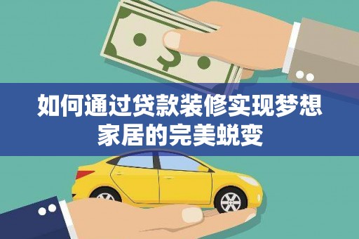 苑里如何通过贷款装修实现梦想家居的完美蜕变