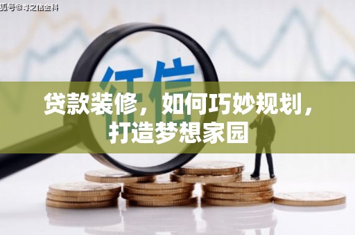 苑里贷款装修，如何巧妙规划，打造梦想家园