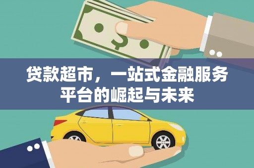 苑里贷款超市，一站式金融服务平台的崛起与未来